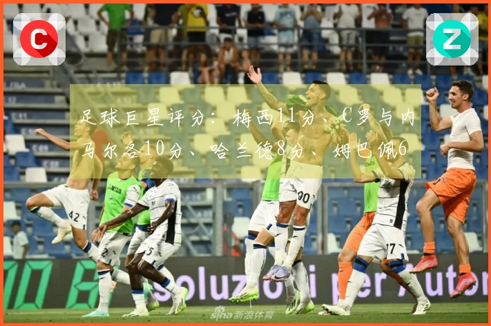 足球巨星评分：梅西11分、C罗与内马尔各10分、哈兰德8分、姆巴佩6分