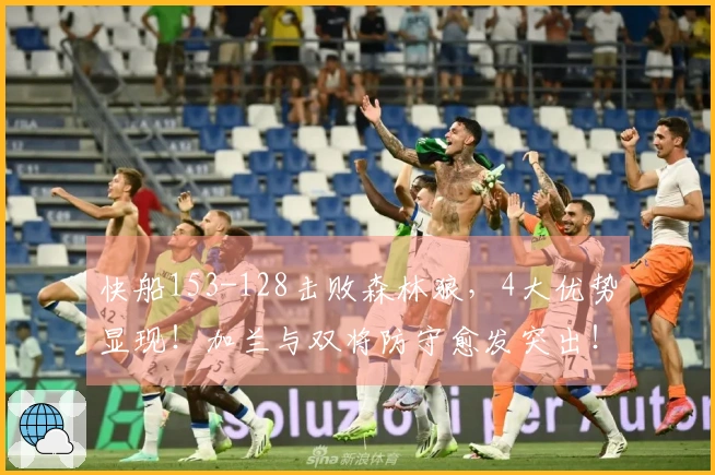 快船153-128击败森林狼，4大优势显现！加兰与双将防守愈发突出！
