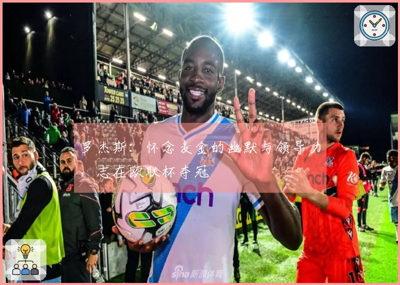 罗杰斯：怀念麦金的幽默与领导力，志在欧联杯夺冠