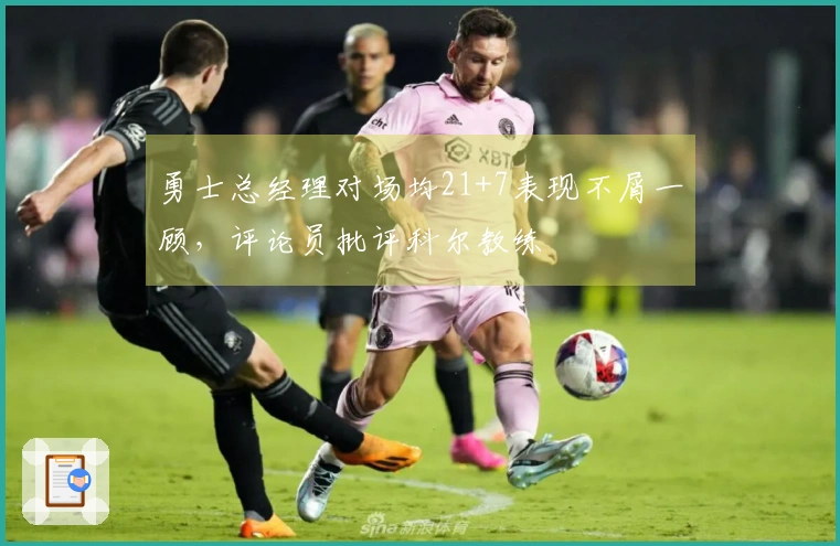 勇士总经理对场均21+7表现不屑一顾，评论员批评科尔教练