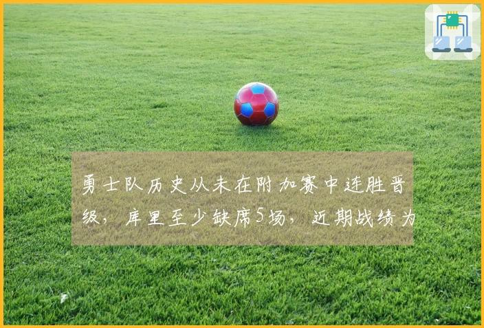 勇士队历史从未在附加赛中连胜晋级，库里至少缺席5场，近期战绩为15场10负